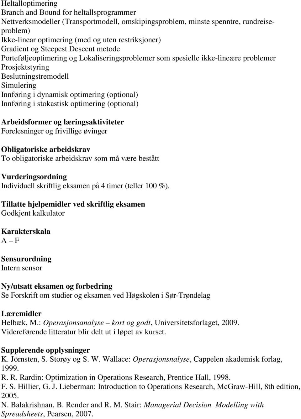 (optional) Innføring i stokastisk optimering (optional) Arbeidsformer og læringsaktiviteter Forelesninger og frivillige øvinger Obligatoriske arbeidskrav To obligatoriske arbeidskrav som må være