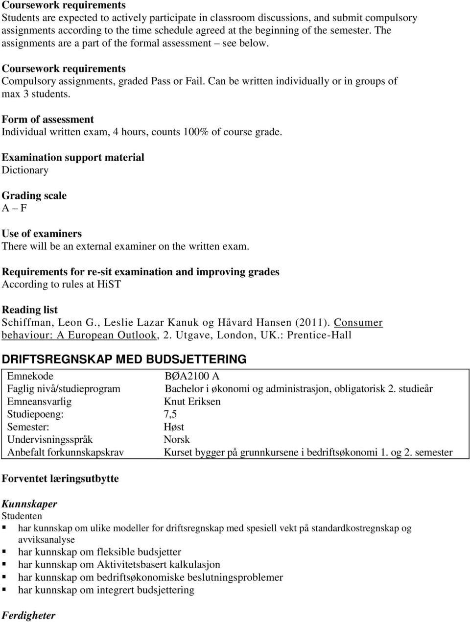 Can be written individually or in groups of max 3 students. Form of assessment Individual written exam, 4 hours, counts 100% of course grade.