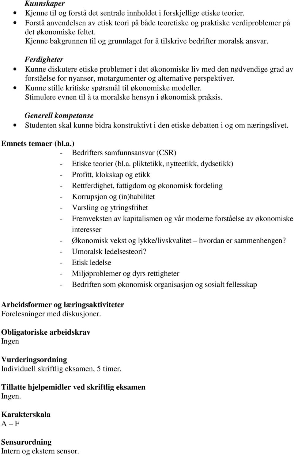 Ferdigheter Kunne diskutere etiske problemer i det økonomiske liv med den nødvendige grad av forståelse for nyanser, motargumenter og alternative perspektiver.