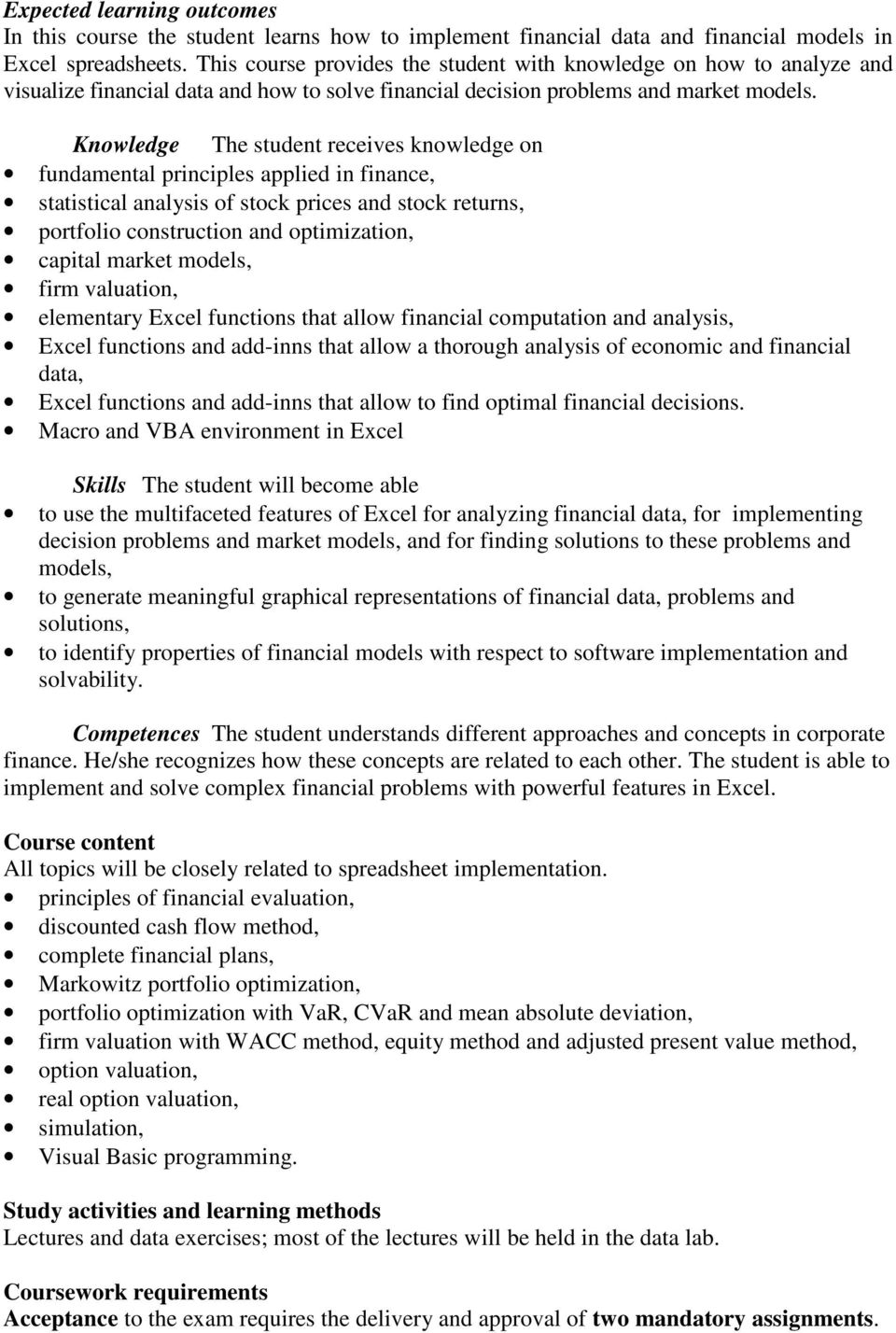 Knowledge The student receives knowledge on fundamental principles applied in finance, statistical analysis of stock prices and stock returns, portfolio construction and optimization, capital market