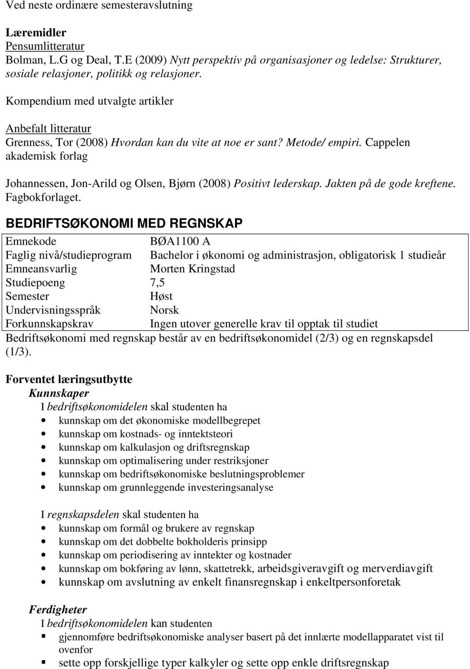 Cappelen akademisk forlag Johannessen, Jon-Arild og Olsen, Bjørn (2008) Positivt lederskap. Jakten på de gode kreftene. Fagbokforlaget.