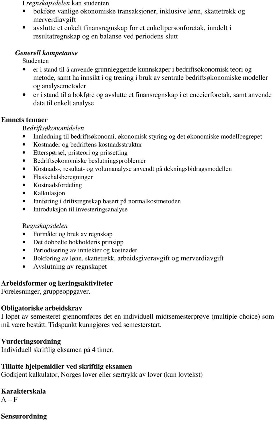 sentrale bedriftsøkonomiske modeller og analysemetoder er i stand til å bokføre og avslutte et finansregnskap i et eneeierforetak, samt anvende data til enkelt analyse Emnets temaer