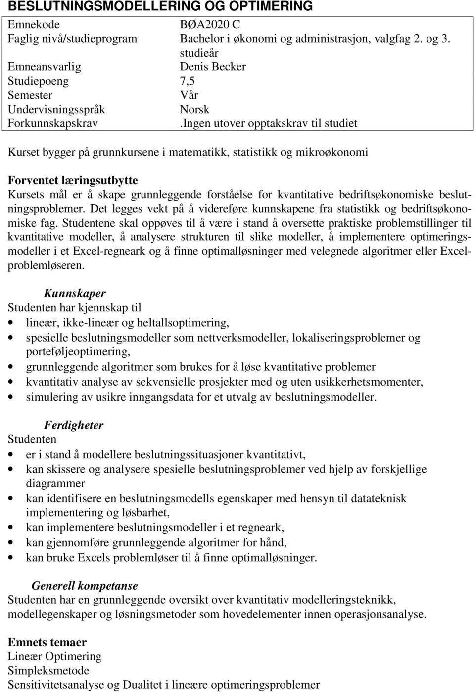 Ingen utover opptakskrav til studiet Kurset bygger på grunnkursene i matematikk, statistikk og mikroøkonomi Forventet læringsutbytte Kursets mål er å skape grunnleggende forståelse for kvantitative