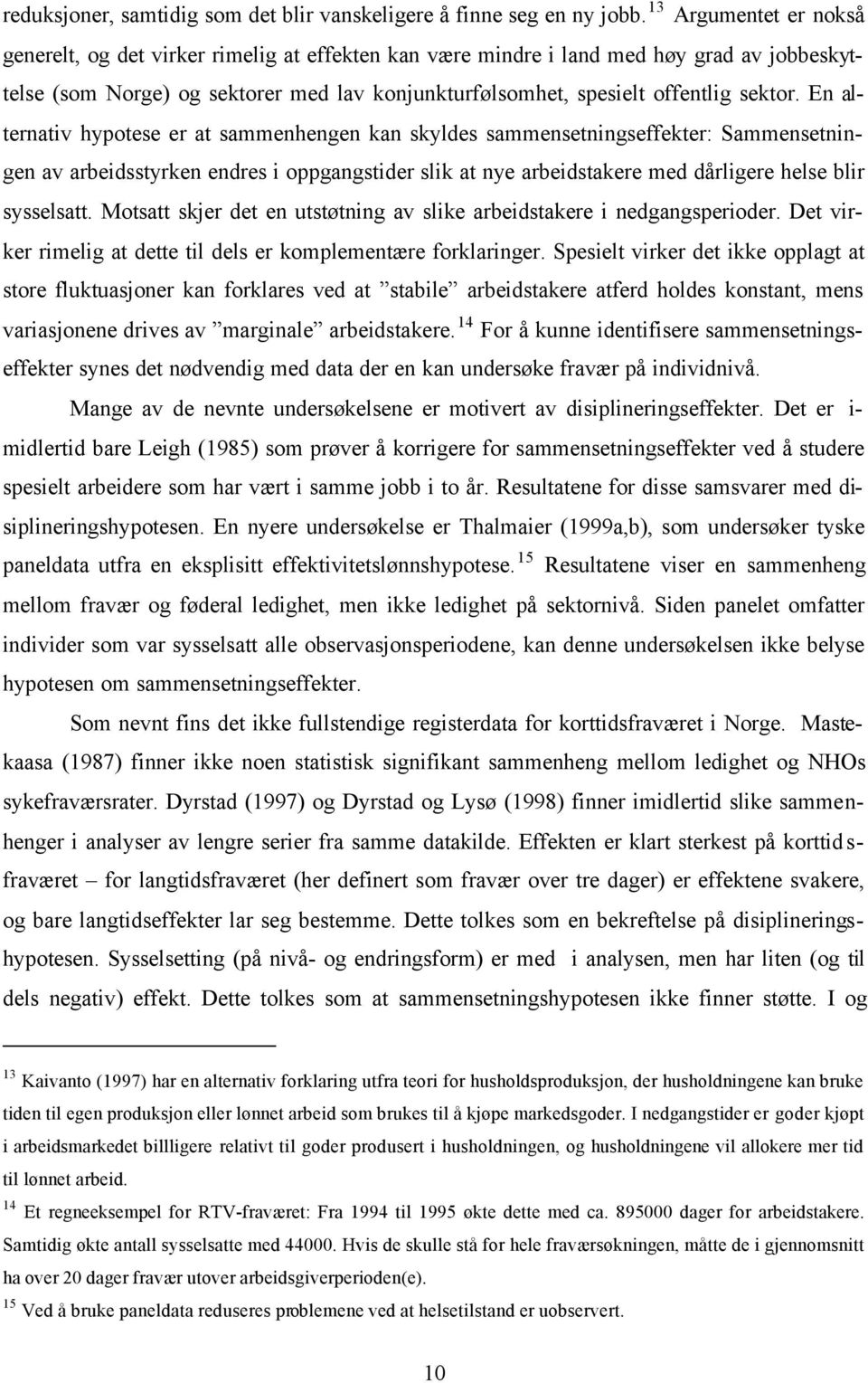 En alternativ hypotese er at sammenhengen kan skyldes sammensetningseffekter: Sammensetningen av arbeidsstyrken endres i oppgangstider slik at nye arbeidstakere med dårligere helse blir sysselsatt.