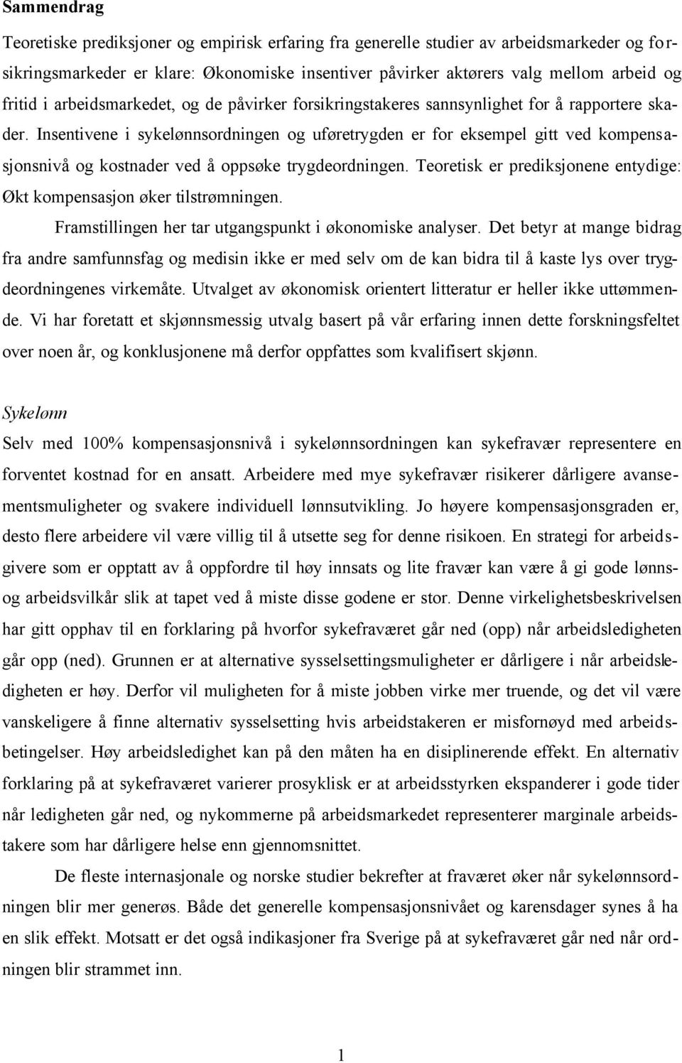 Insentivene i sykelønnsordningen og uføretrygden er for eksempel gitt ved kompensasjonsnivå og kostnader ved å oppsøke trygdeordningen.