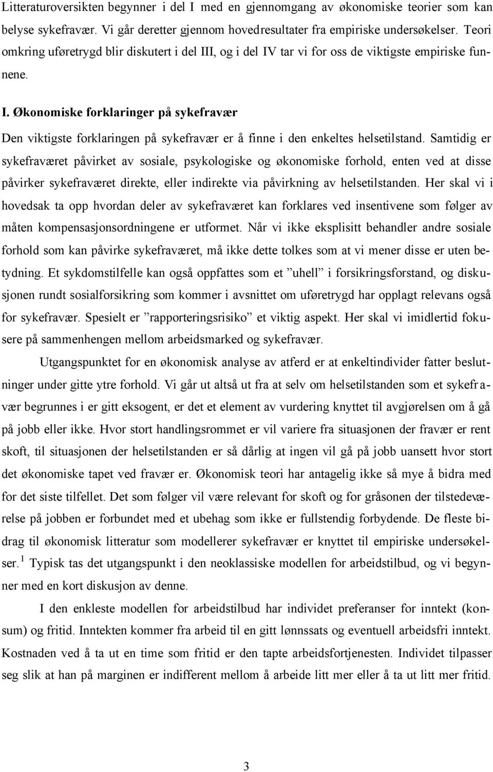 Samtidig er sykefraværet påvirket av sosiale, psykologiske og økonomiske forhold, enten ved at disse påvirker sykefraværet direkte, eller indirekte via påvirkning av helsetilstanden.