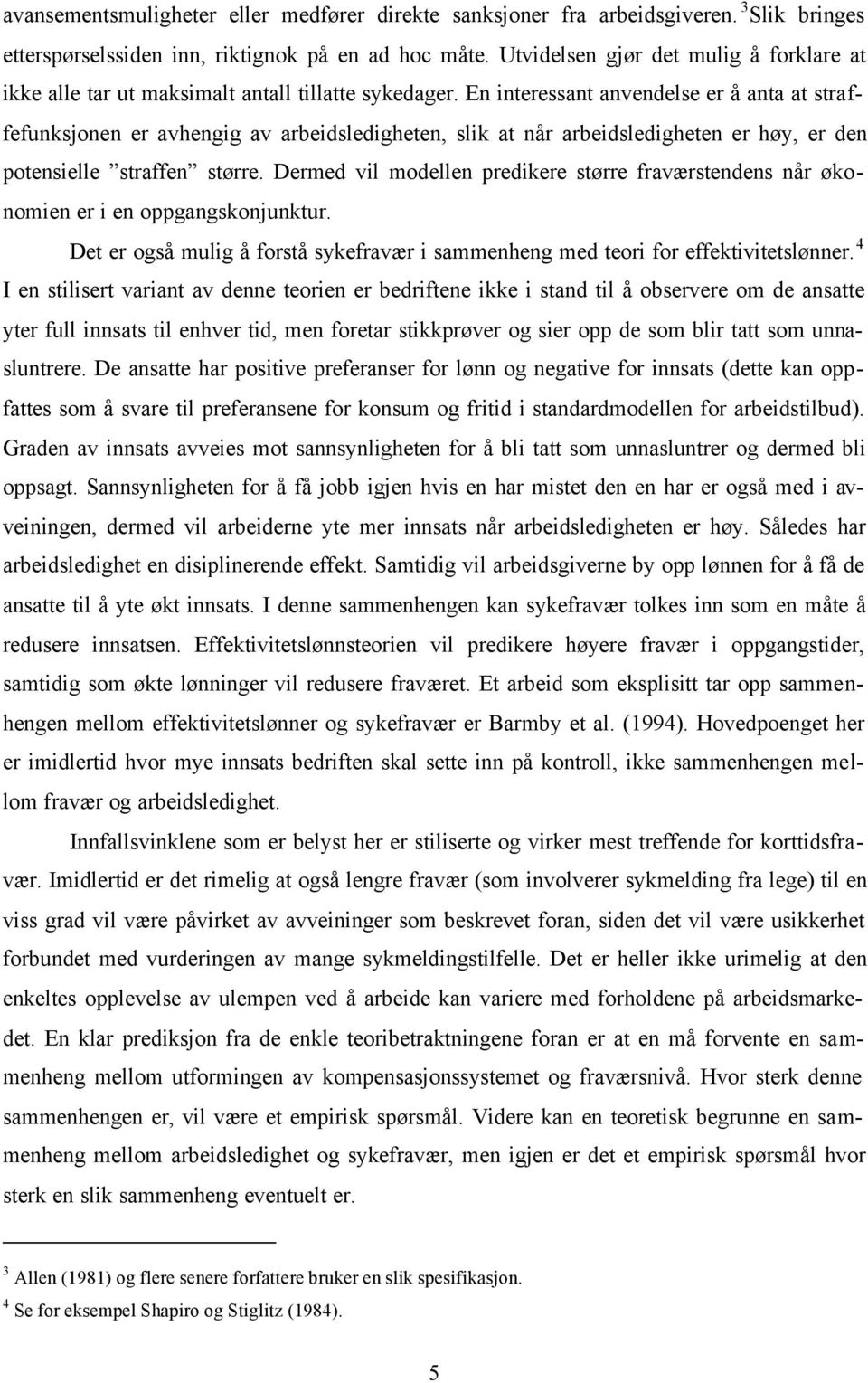 En interessant anvendelse er å anta at straffefunksjonen er avhengig av arbeidsledigheten, slik at når arbeidsledigheten er høy, er den potensielle straffen større.