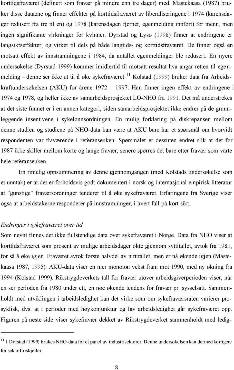 menn, men ingen signifikante virkninger for kvinner. Dyrstad og Lysø (1998) finner at endringene er langsiktseffekter, og virket til dels på både langtids- og korttidsfraværet.