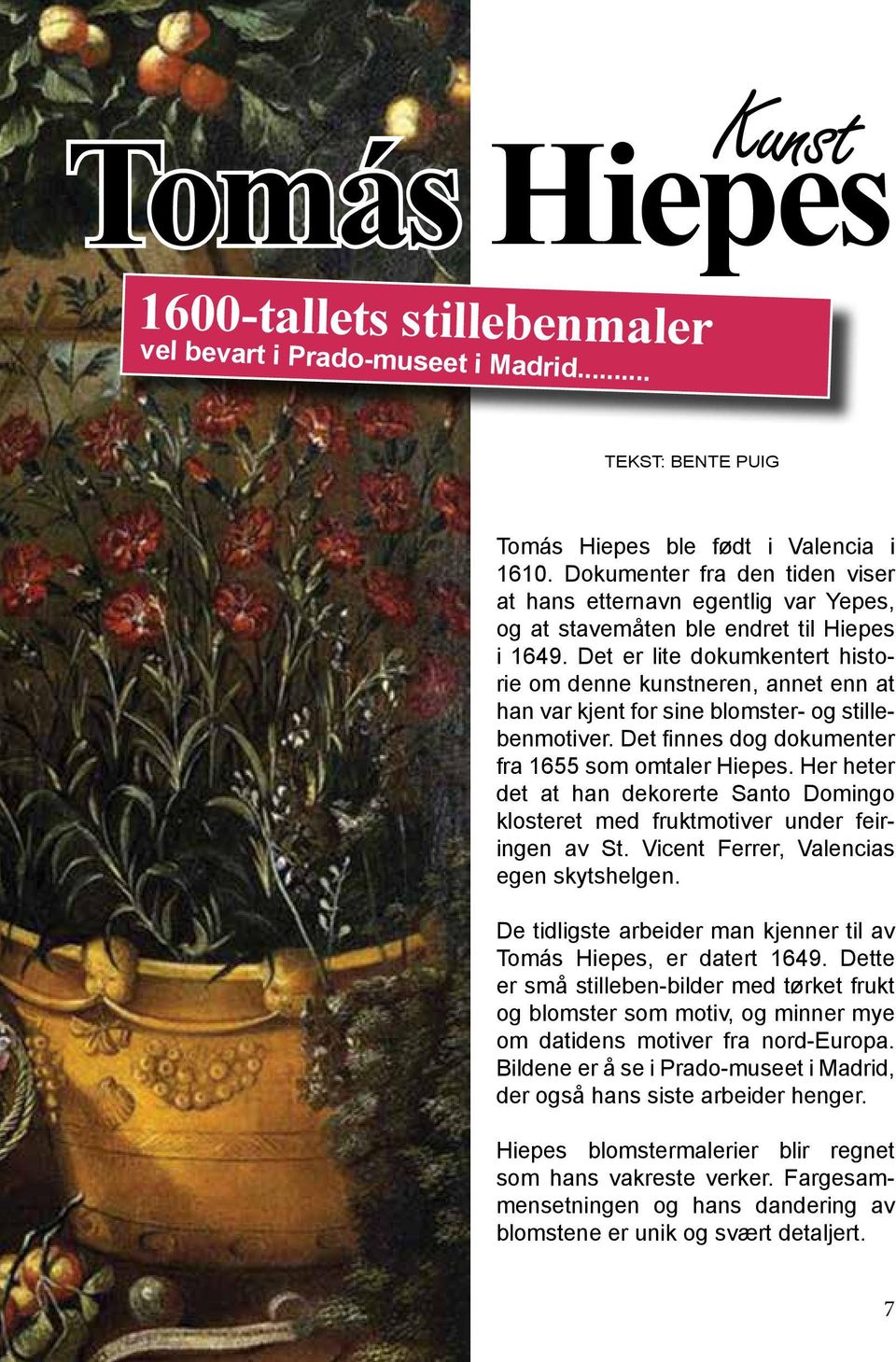 Det er lite dokumkentert historie om denne kunstneren, annet enn at han var kjent for sine blomster- og stillebenmotiver. Det finnes dog dokumenter fra 1655 som omtaler Hiepes.