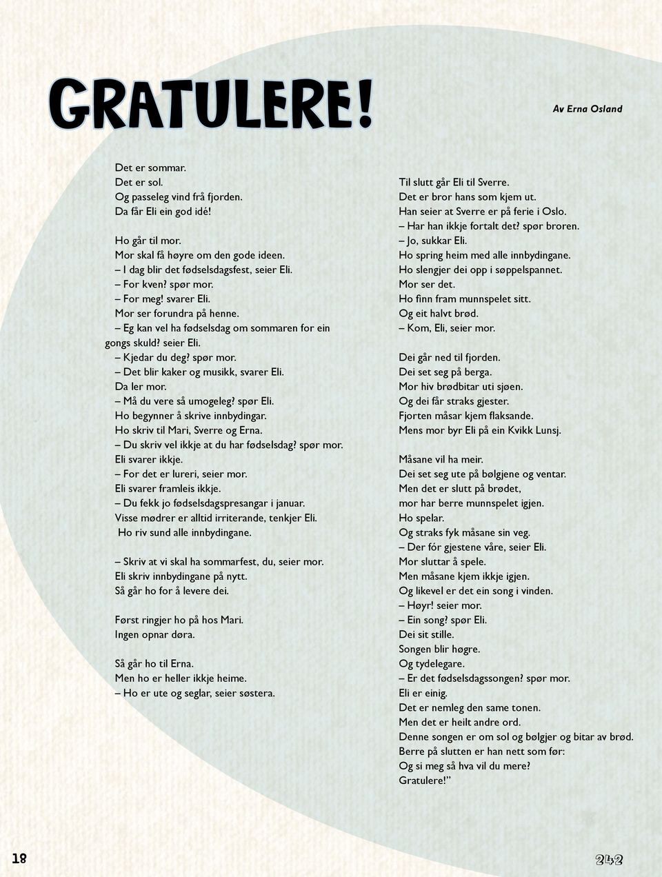 spør mor. Det blir kaker og musikk, svarer Eli. Da ler mor. Må du vere så umogeleg? spør Eli. Ho begynner å skrive innbydingar. Ho skriv til Mari, Sverre og Erna.