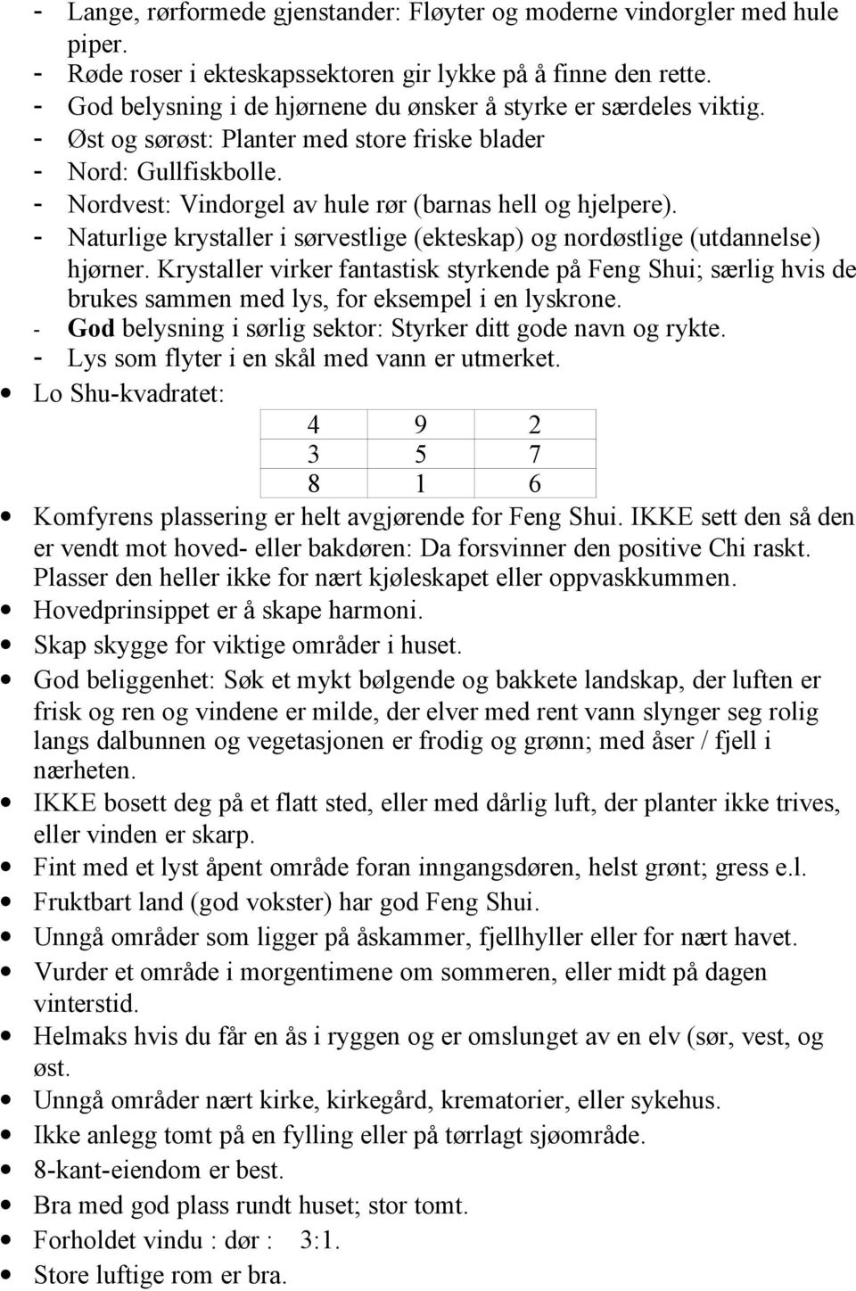 - Nordvest: Vindorgel av hule rør (barnas hell og hjelpere). - Naturlige krystaller i sørvestlige (ekteskap) og nordøstlige (utdannelse) hjørner.