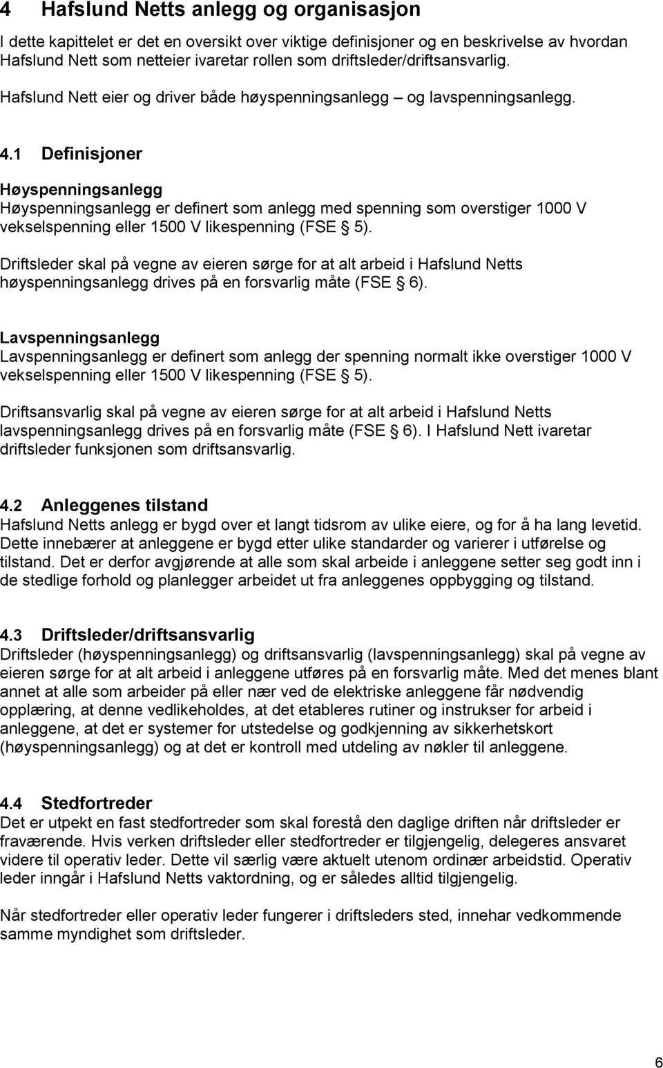 1 Definisjoner Høyspenningsanlegg Høyspenningsanlegg er definert som anlegg med spenning som overstiger 1000 V vekselspenning eller 1500 V likespenning (FSE 5).