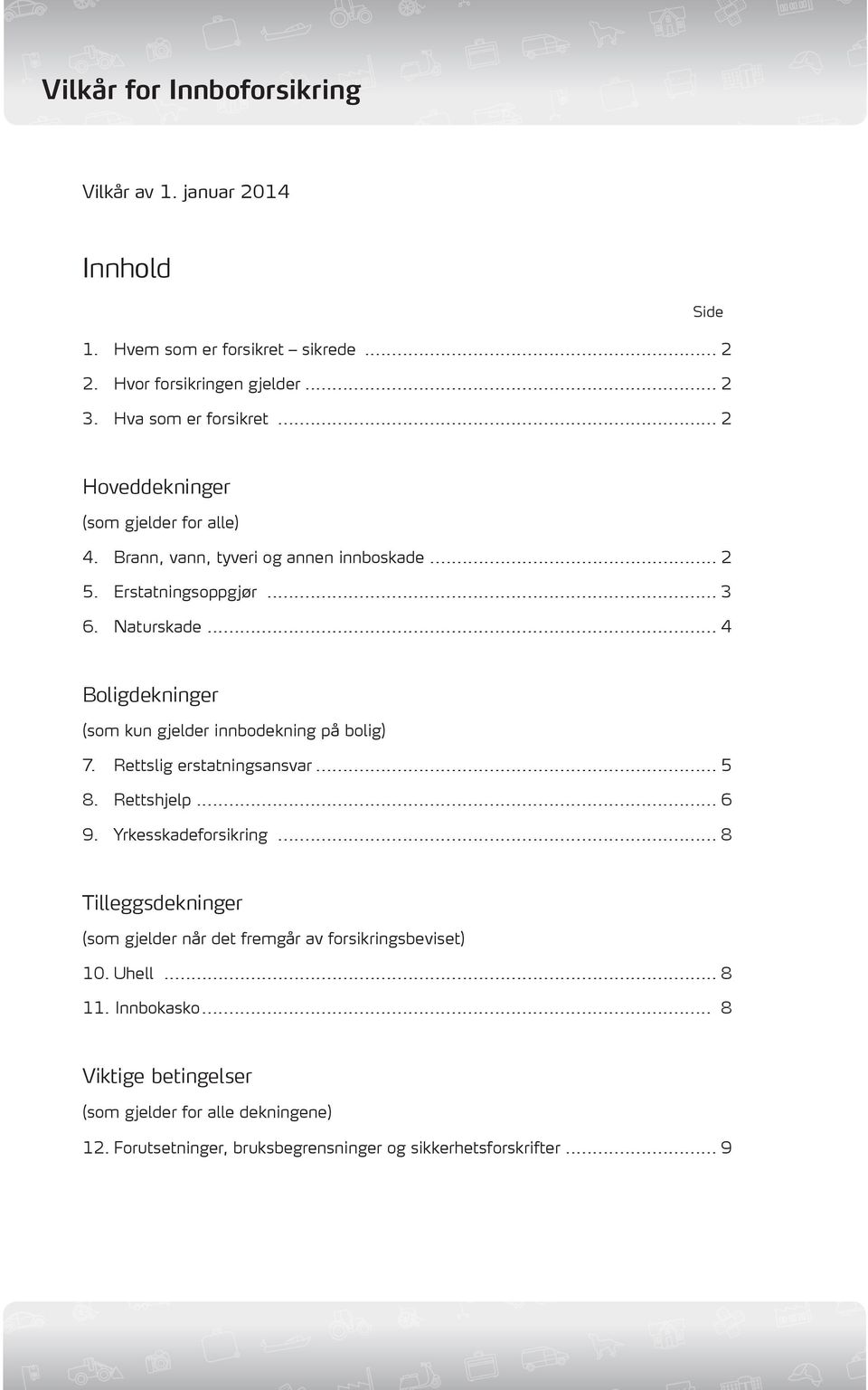 .. 4 Boligdekninger (som kun gjelder innbodekning på bolig) 7. Rettslig erstatningsansvar... 5 8. Rettshjelp... 6 9. Yrkesskadeforsikring.