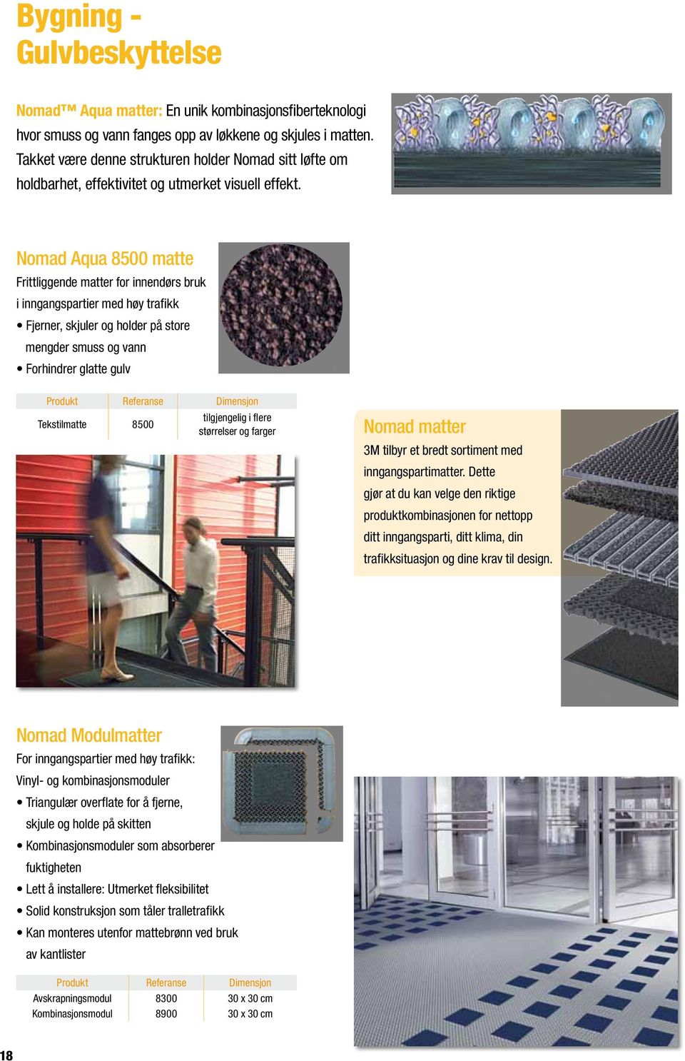 Nomad Aqua 8500 matte Frittliggende matter for innendørs bruk i inngangspartier med høy trafikk Fjerner, skjuler og holder på store mengder smuss og vann Forhindrer glatte gulv Tekstilmatte 8500