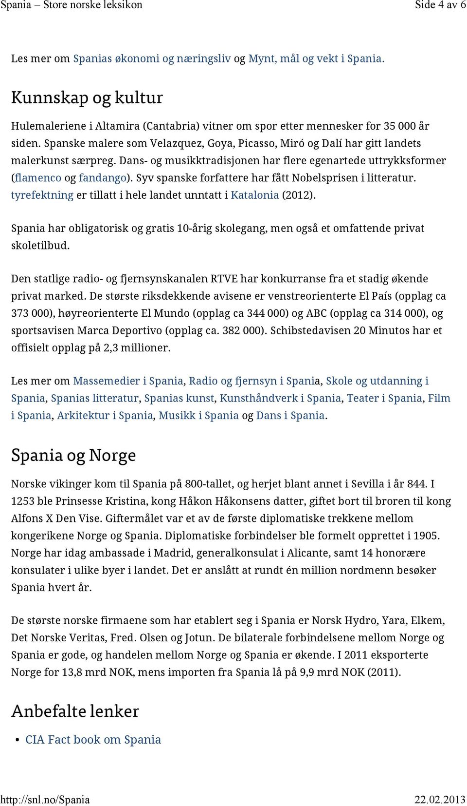 Syv spanske forfattere har fått Nobelsprisen i litteratur. tyrefektning er tillatt i hele landet unntatt i Katalonia (2012).