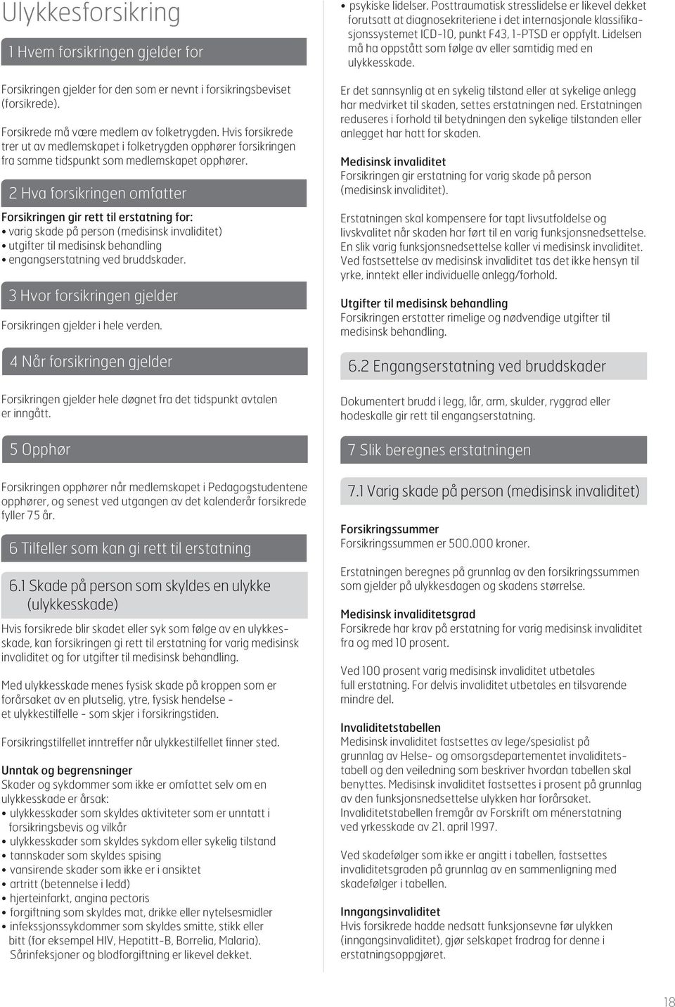 2 Hva forsikringen omfatter 2 Hva forsikringen omfatter Forsikringen gir rett til erstatning for: varig skade på person (medisinsk invaliditet) utgifter til medisinsk behandling engangserstatning ved