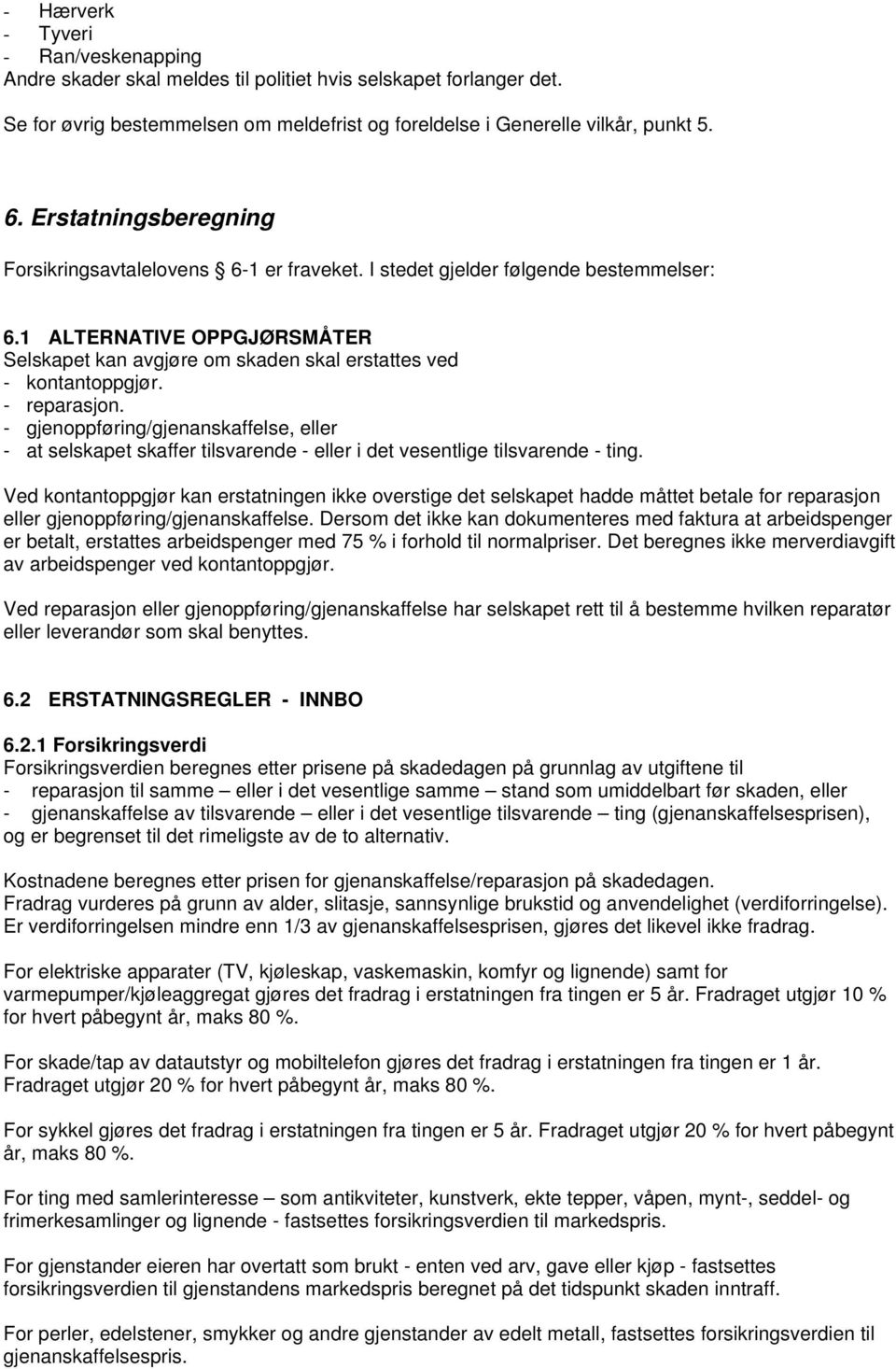 - reparasjon. - gjenoppføring/gjenanskaffelse, eller - at selskapet skaffer tilsvarende - eller i det vesentlige tilsvarende - ting.