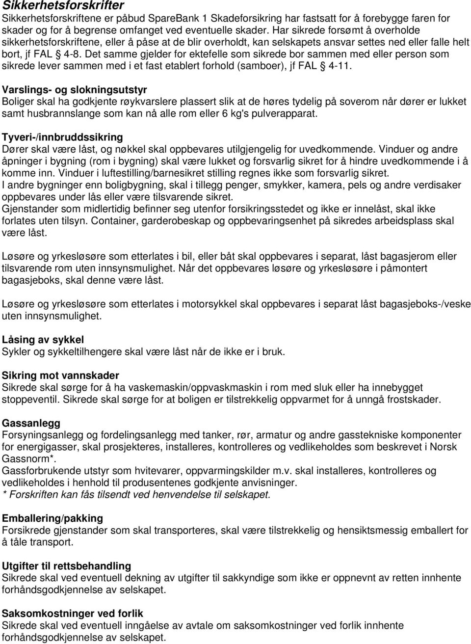 Det samme gjelder for ektefelle som sikrede bor sammen med eller person som sikrede lever sammen med i et fast etablert forhold (samboer), jf FAL 4-11.