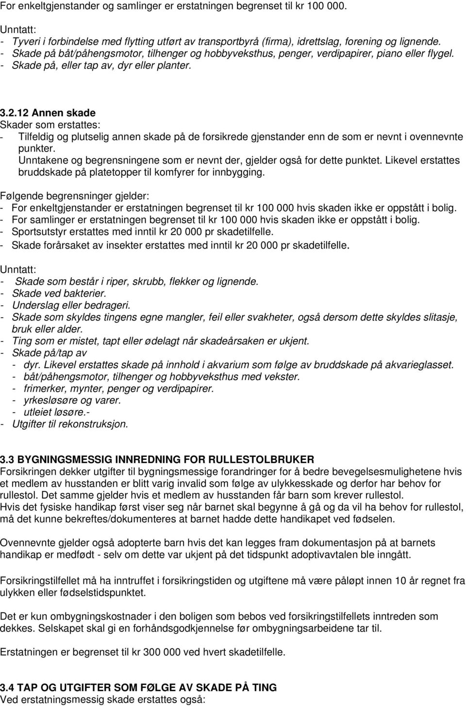 12 Annen skade - Tilfeldig og plutselig annen skade på de forsikrede gjenstander enn de som er nevnt i ovennevnte punkter. Unntakene og begrensningene som er nevnt der, gjelder også for dette punktet.