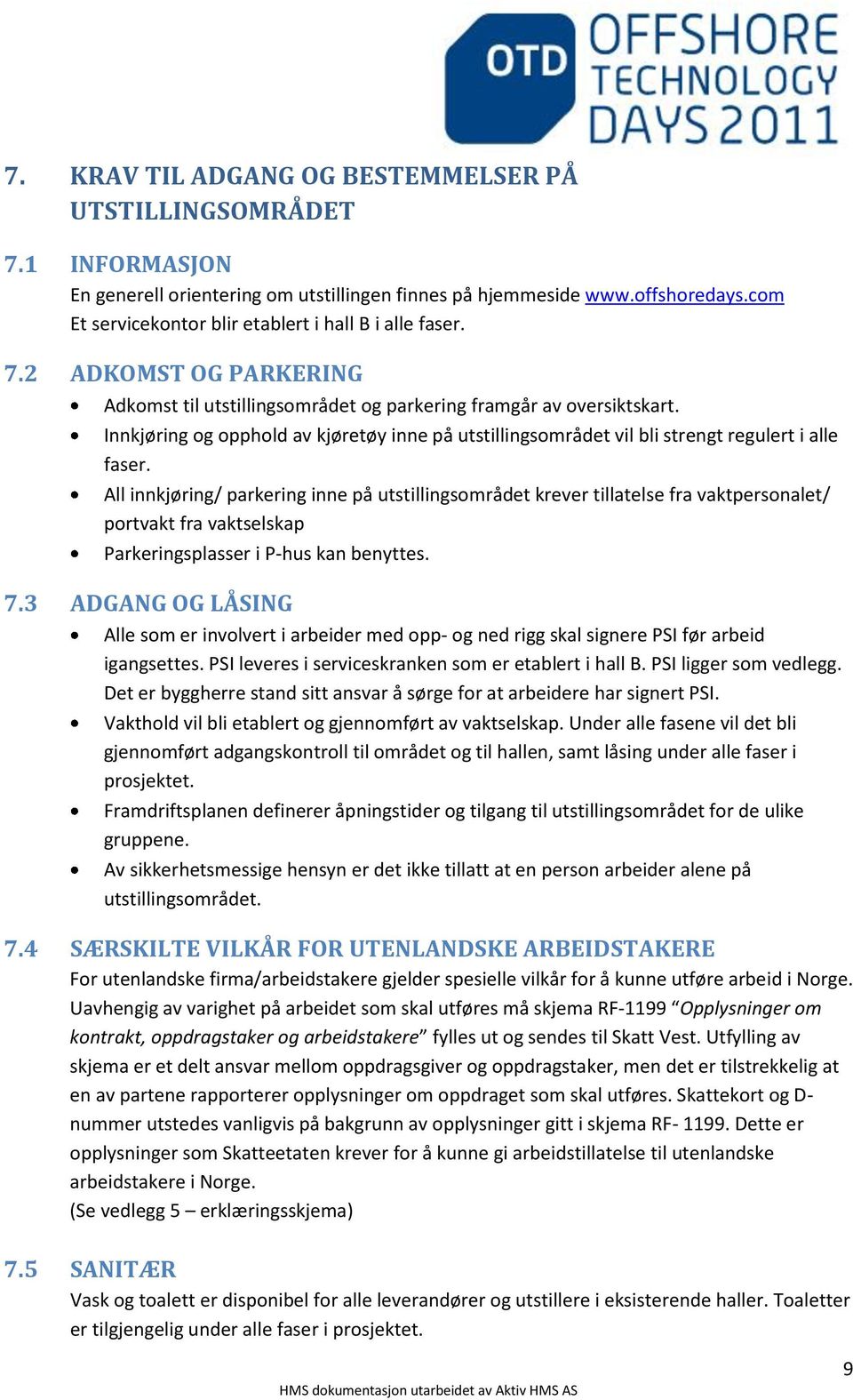 Innkjøring og opphold av kjøretøy inne på utstillingsområdet vil bli strengt regulert i alle faser.