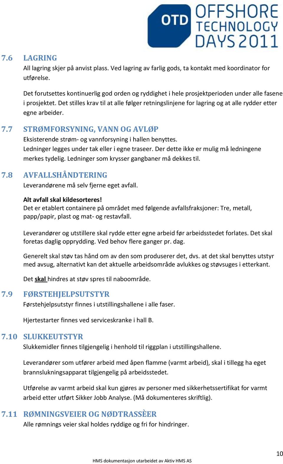 Det stilles krav til at alle følger retningslinjene for lagring og at alle rydder etter egne arbeider. 7.7 STRØMFORSYNING, VANN OG AVLØP Eksisterende strøm- og vannforsyning i hallen benyttes.