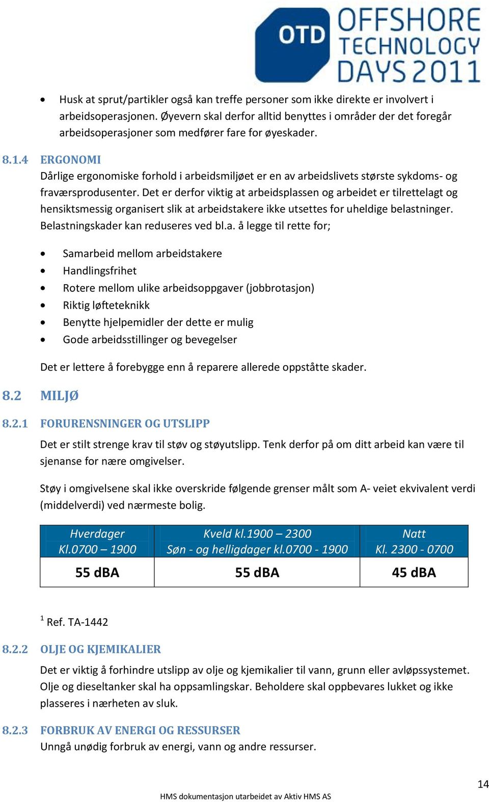 4 ERGONOMI Dårlige ergonomiske forhold i arbeidsmiljøet er en av arbeidslivets største sykdoms- og fraværsprodusenter.