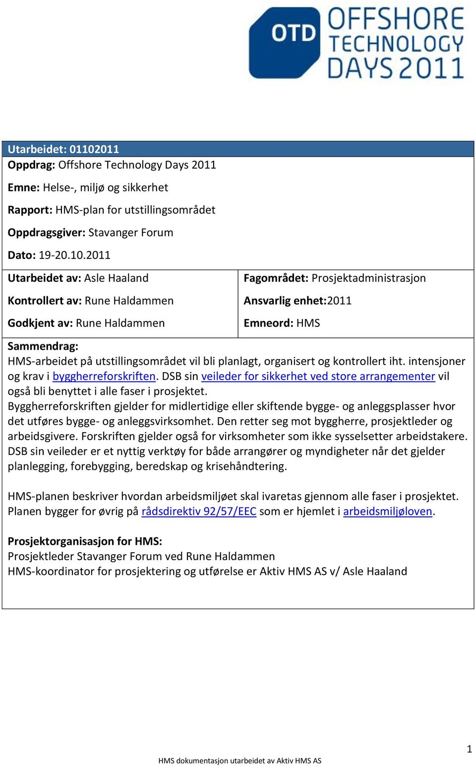 2011 Utarbeidet av: Asle Haaland Kontrollert av: Rune Haldammen Godkjent av: Rune Haldammen Fagområdet: Prosjektadministrasjon Ansvarlig enhet:2011 Emneord: HMS Sammendrag: HMS-arbeidet på