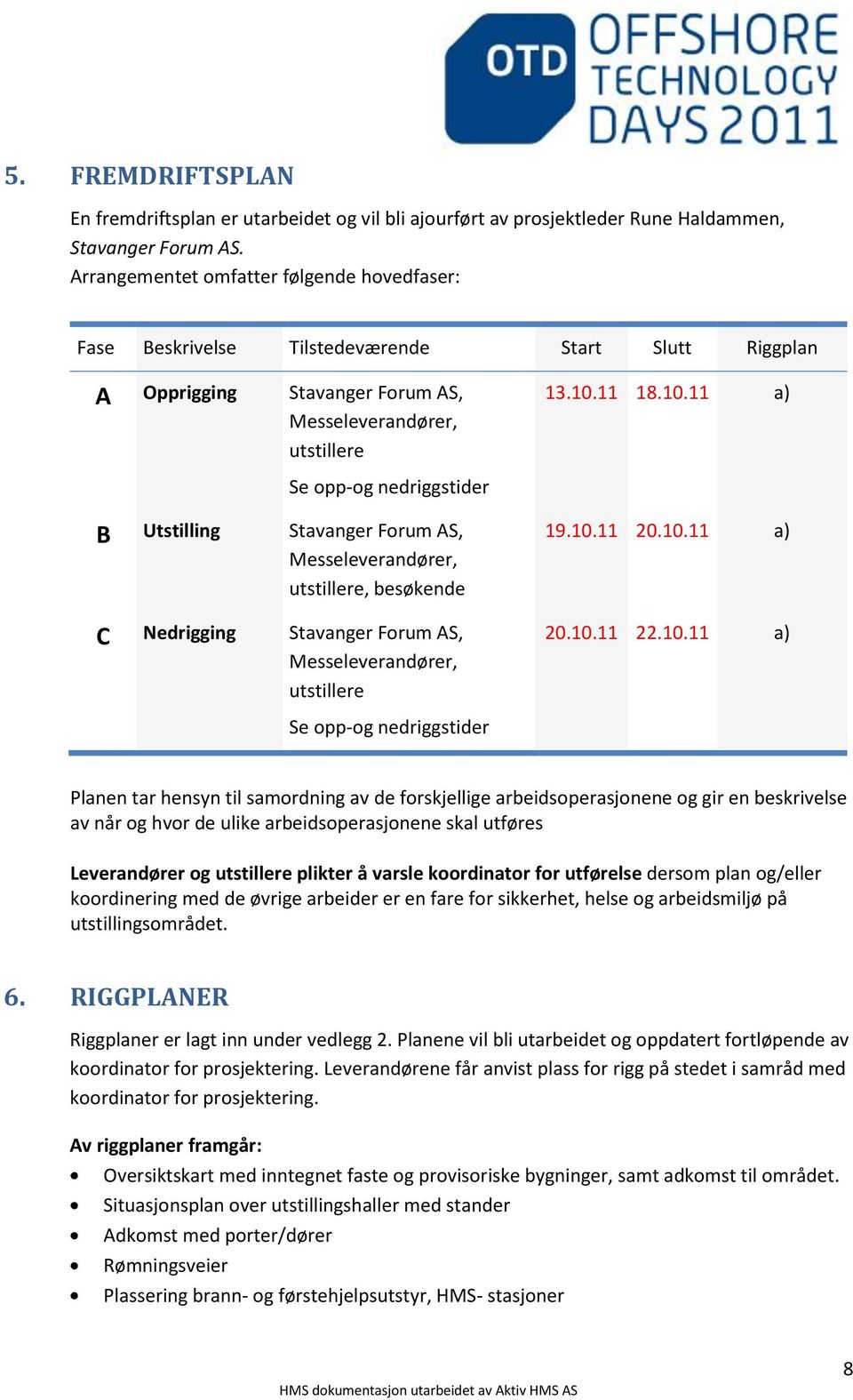 11 18.10.11 a) Se opp-og nedriggstider B Utstilling Stavanger Forum AS, Messeleverandører, utstillere, besøkende C Nedrigging Stavanger Forum AS, Messeleverandører, utstillere 19.10.11 20.10.11 a) 20.