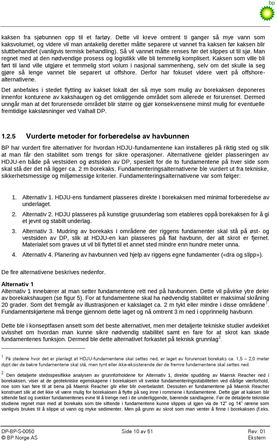 Så vil vannet måtte renses før det slippes ut til sjø. Man regnet med at den nødvendige prosess og logistikk ville bli temmelig komplisert.