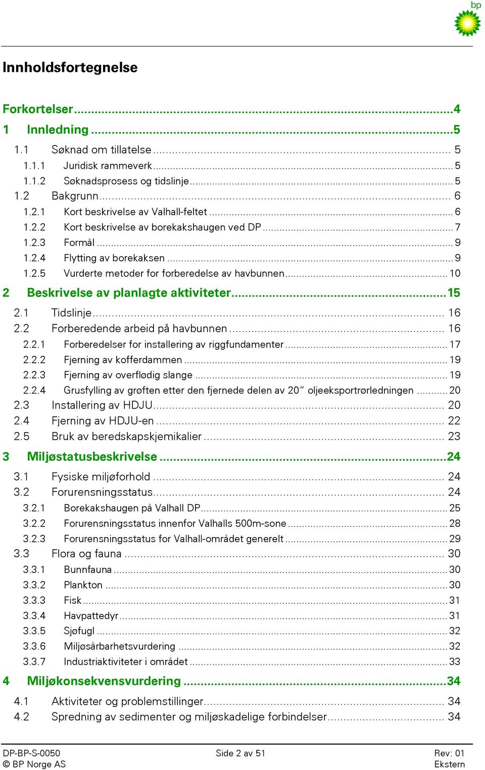 .. 10 2 Beskrivelse av planlagte aktiviteter... 15 2.1 Tidslinje... 16 2.2 Forberedende arbeid på havbunnen... 16 2.2.1 Forberedelser for installering av riggfundamenter... 17 2.2.2 Fjerning av kofferdammen.