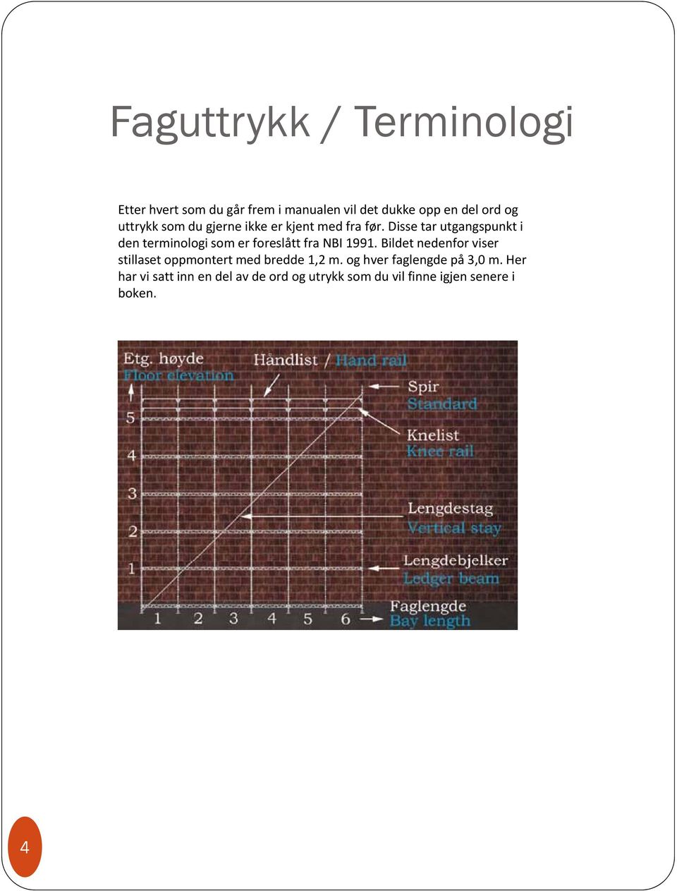 Disse tar utgangspunkt i den terminologi som er foreslått fra NBI 1991.