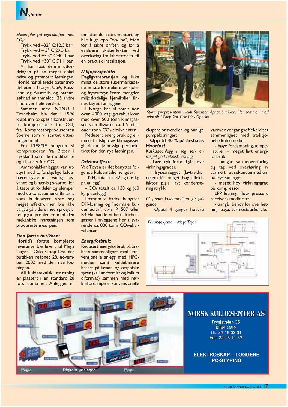 Sammen med NTNU i Trondheim ble det i 1996 kjøpt inn to spesialkonstruerte kompressorer for CO 2 fra kompressorprodusenten Sperre som vi startet uttestingen med.