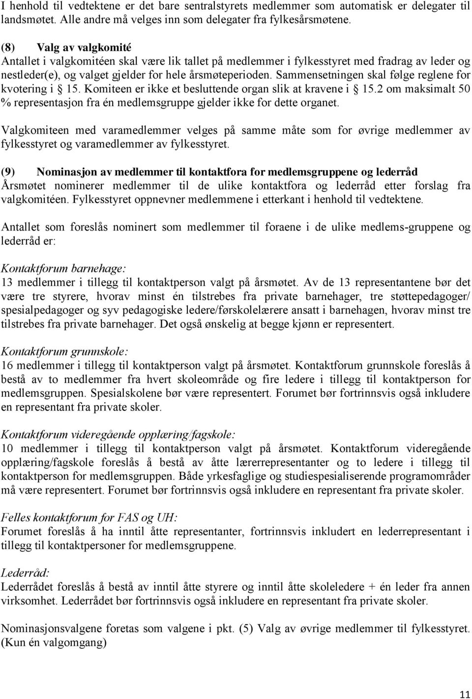 Sammensetningen skal følge reglene for kvotering i 15. Komiteen er ikke et besluttende organ slik at kravene i 15.