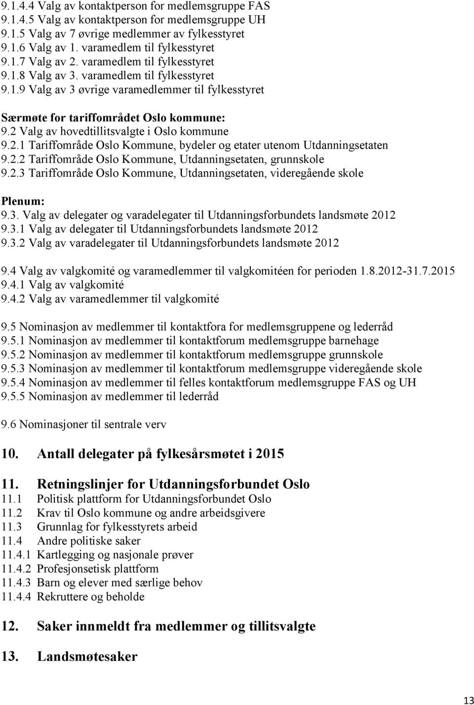 2 Valg av hovedtillitsvalgte i Oslo kommune 9.2.1 Tariffområde Oslo Kommune, bydeler og etater utenom Utdanningsetaten 9.2.2 Tariffområde Oslo Kommune, Utdanningsetaten, grunnskole 9.2.3 Tariffområde Oslo Kommune, Utdanningsetaten, videregående skole Plenum: 9.