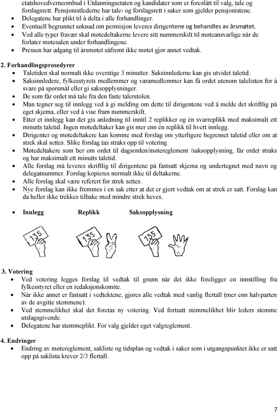 Ved alle typer fravær skal møtedeltakerne levere sitt nummerskilt til møteansvarlige når de forlater møtesalen under forhandlingene.