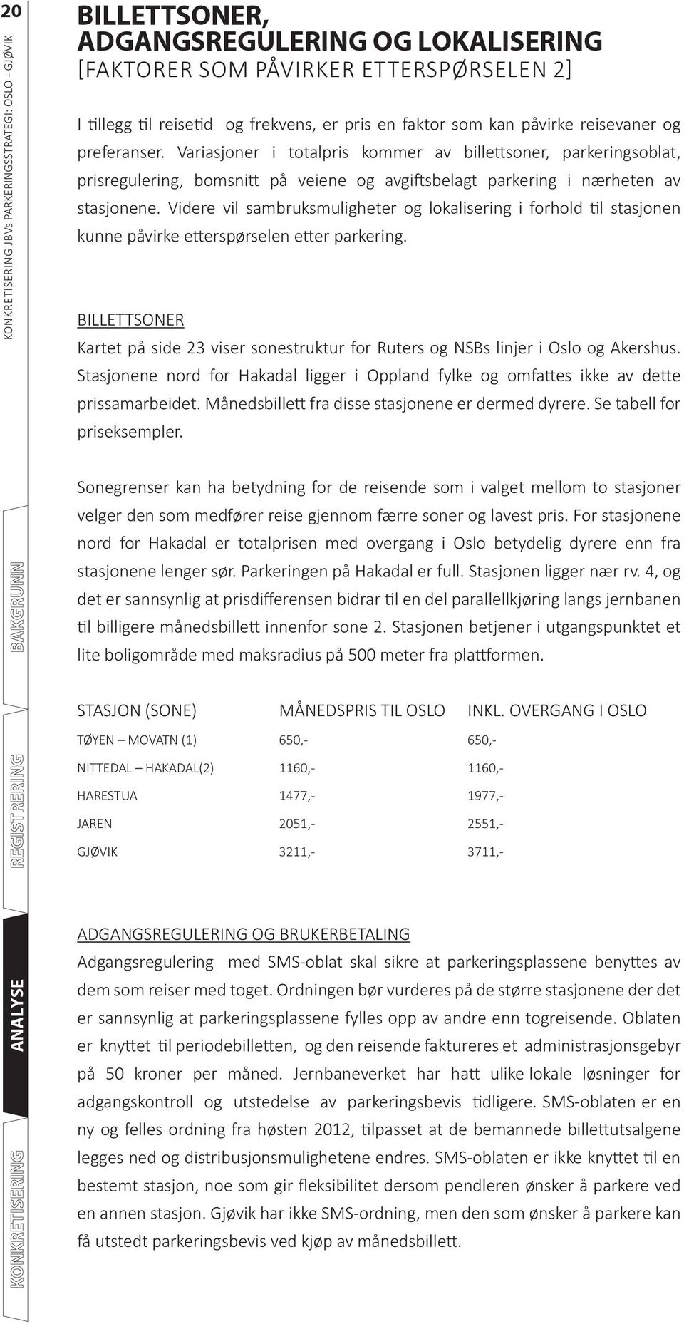 Videre vil sambruksmuligheter og lokalisering i forhold l stasjonen kunne påvirke e erspørselen e er parkering.