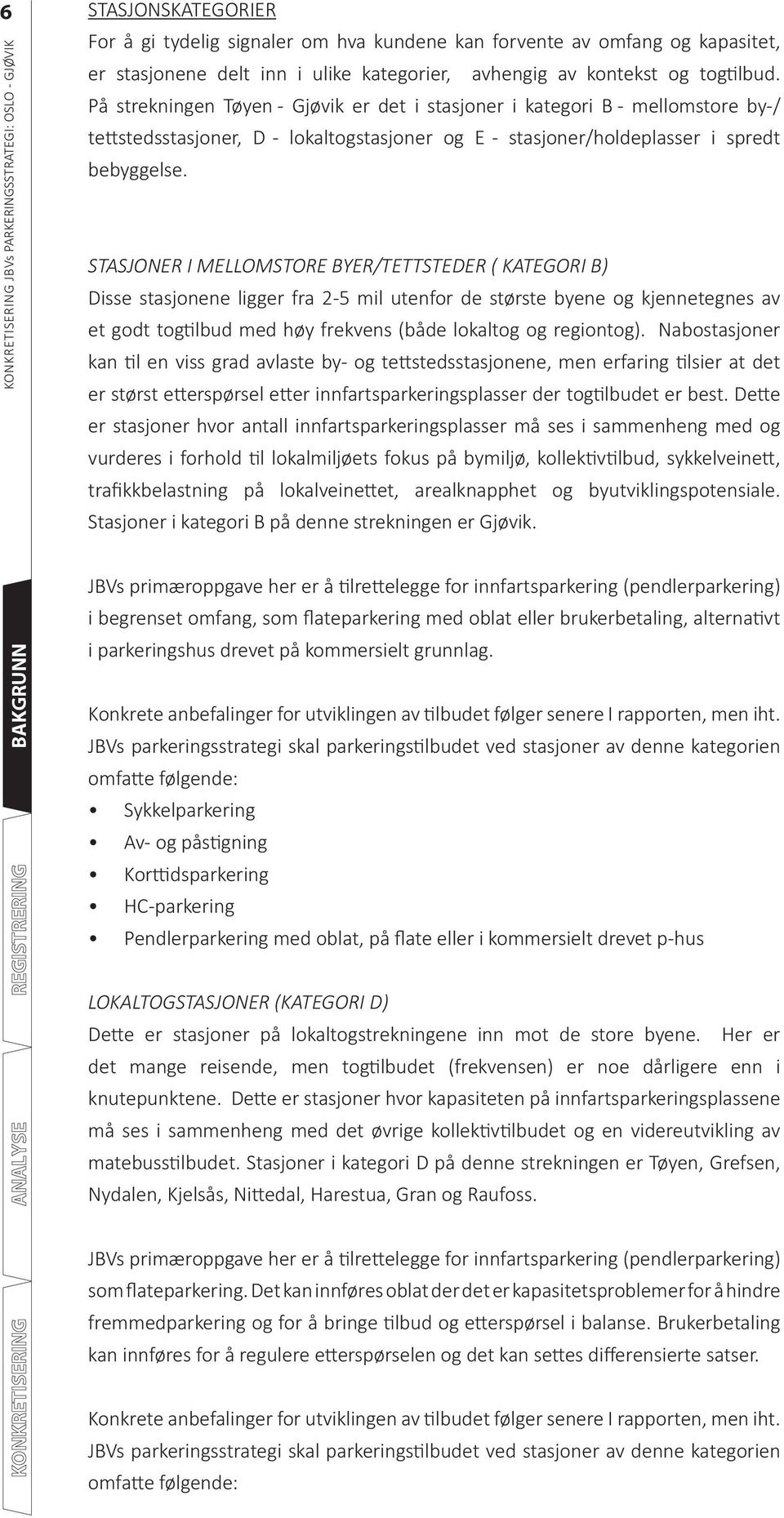 STASJONER I MELLOMSTORE BYER/TETTSTEDER ( KATEGORI B) Disse stasjonene ligger fra 2-5 mil utenfor de største byene og kjennetegnes av et godt tog lbud med høy frekvens (både lokaltog og regiontog).