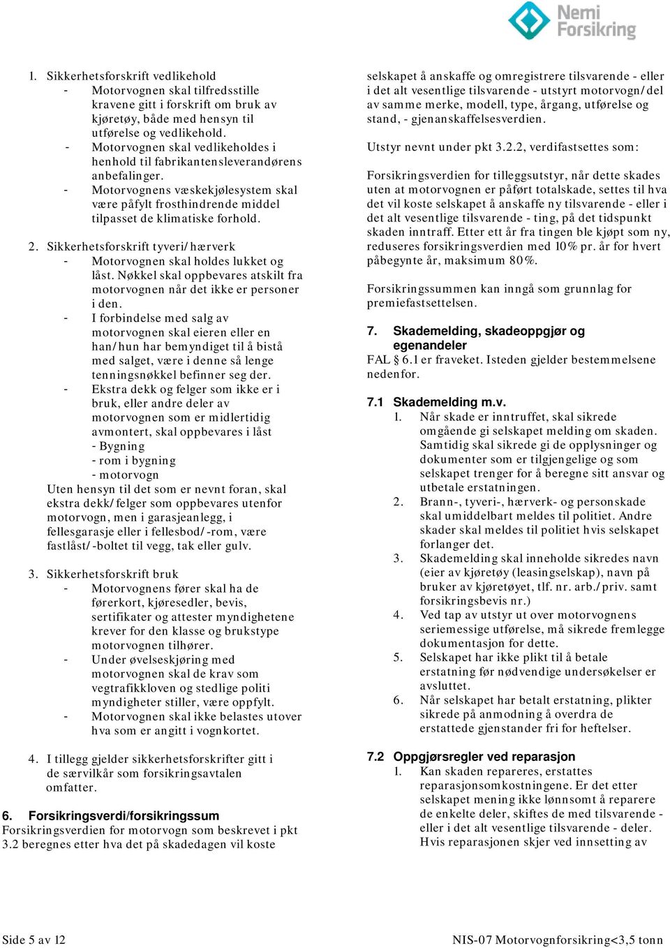 Sikkerhetsforskrift tyveri/hærverk - Motorvognen skal holdes lukket og låst. Nøkkel skal oppbevares atskilt fra motorvognen når det ikke er personer i den.