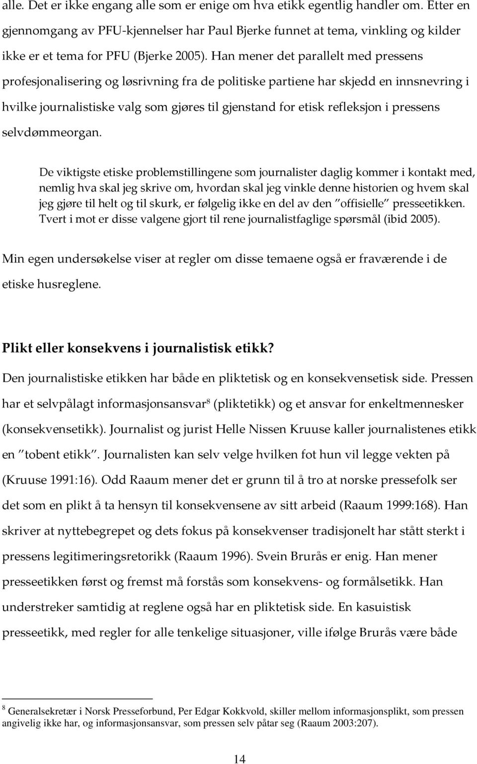 Han mener det parallelt med pressens profesjonalisering og løsrivning fra de politiske partiene har skjedd en innsnevring i hvilke journalistiske valg som gjøres til gjenstand for etisk refleksjon i