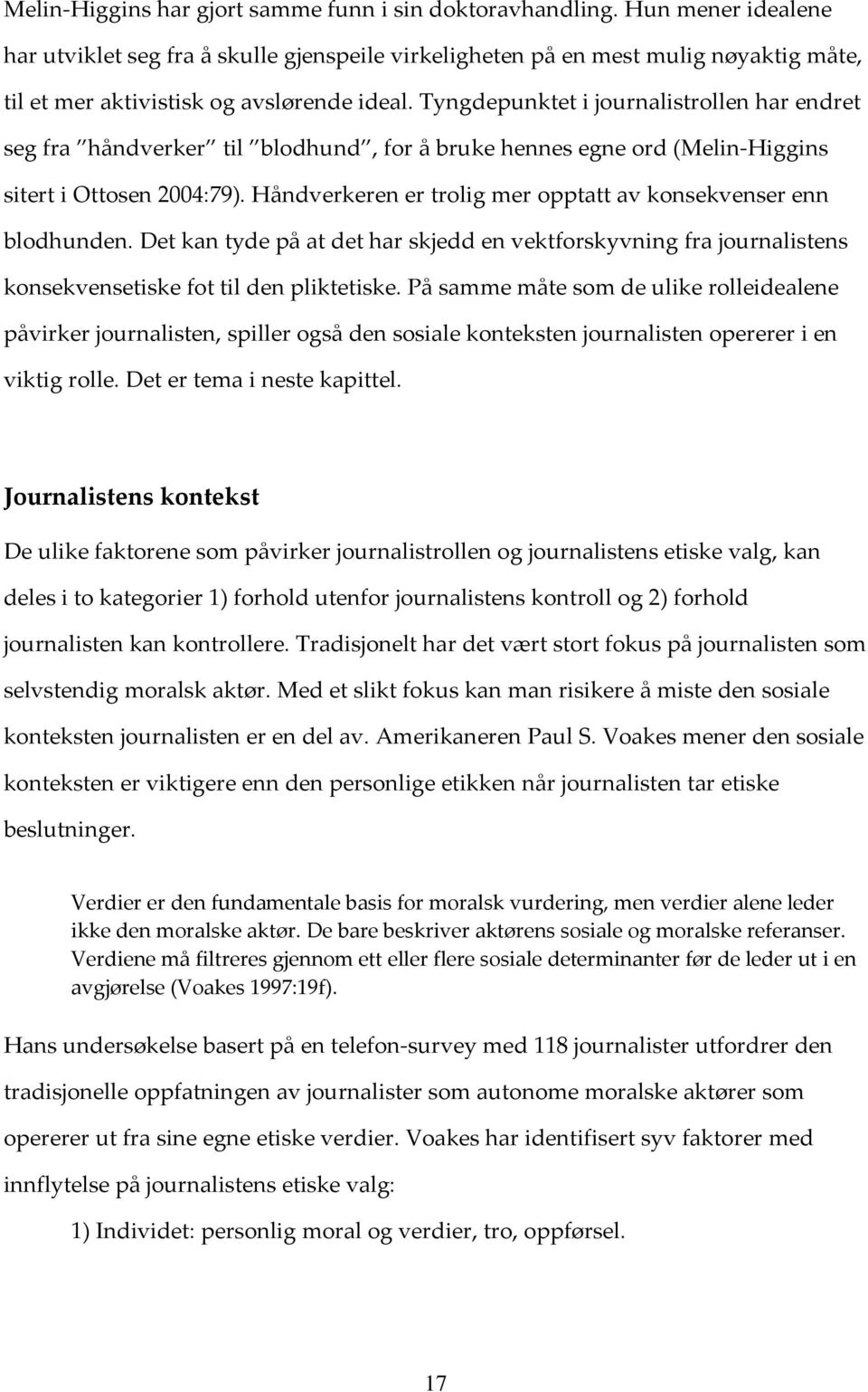 Tyngdepunktet i journalistrollen har endret seg fra håndverker til blodhund, for å bruke hennes egne ord (Melin Higgins sitert i Ottosen 2004:79).