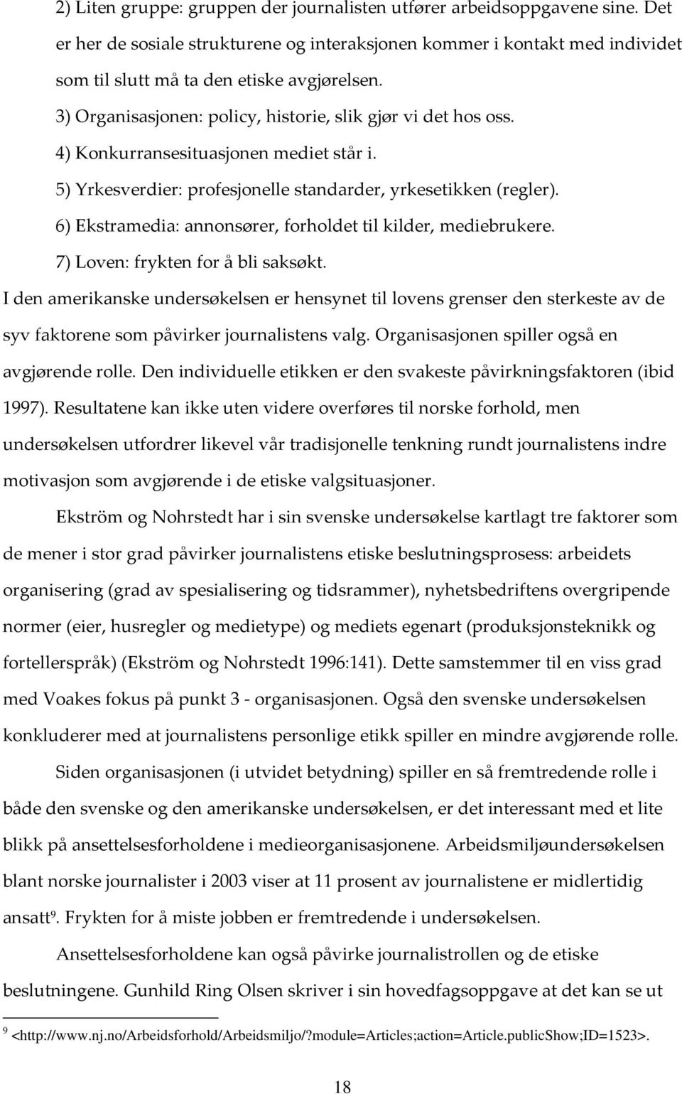 6) Ekstramedia: annonsører, forholdet til kilder, mediebrukere. 7) Loven: frykten for å bli saksøkt.