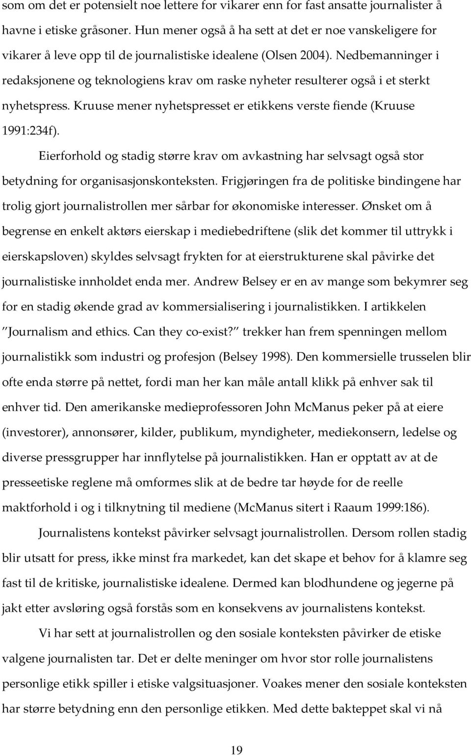 Nedbemanninger i redaksjonene og teknologiens krav om raske nyheter resulterer også i et sterkt nyhetspress. Kruuse mener nyhetspresset er etikkens verste fiende (Kruuse 1991:234f).