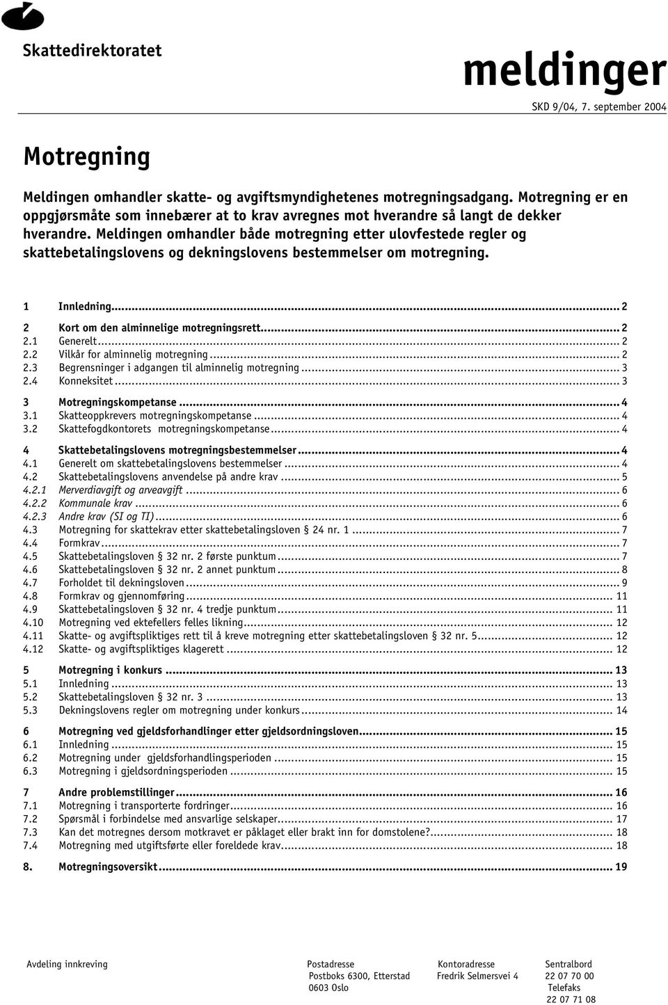 Meldingen omhandler både motregning etter ulovfestede regler og skattebetalingslovens og dekningslovens bestemmelser om motregning. 1 Innledning... 2 2 Kort om den alminnelige motregningsrett... 2 2.1 Generelt.