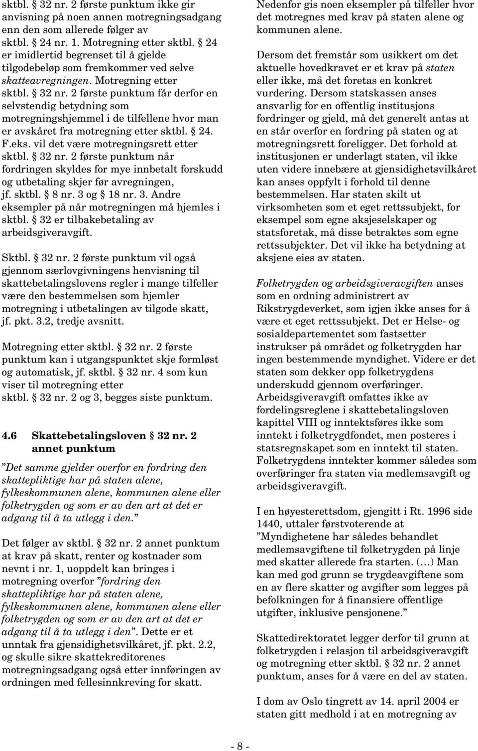 2 første punktum får derfor en selvstendig betydning som motregningshjemmel i de tilfellene hvor man er avskåret fra motregning etter sktbl. 24. F.eks. vil det være motregningsrett etter sktbl. 32 nr.