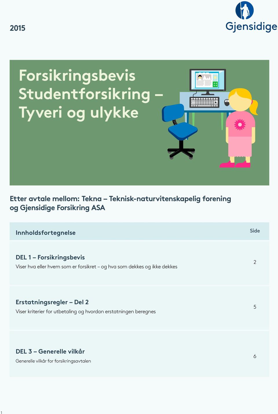 Forsikringsbevis Viser hva eller hvem som er forsikret og hva som dekkes og ikke dekkes 2