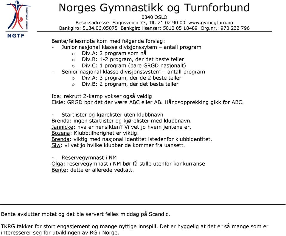 B: 2 program, der det beste teller Ida: rekrutt 2-kamp vokser også veldig Elsie: GRGD bør det der være ABC eller AB. Håndsopprekking gikk for ABC.