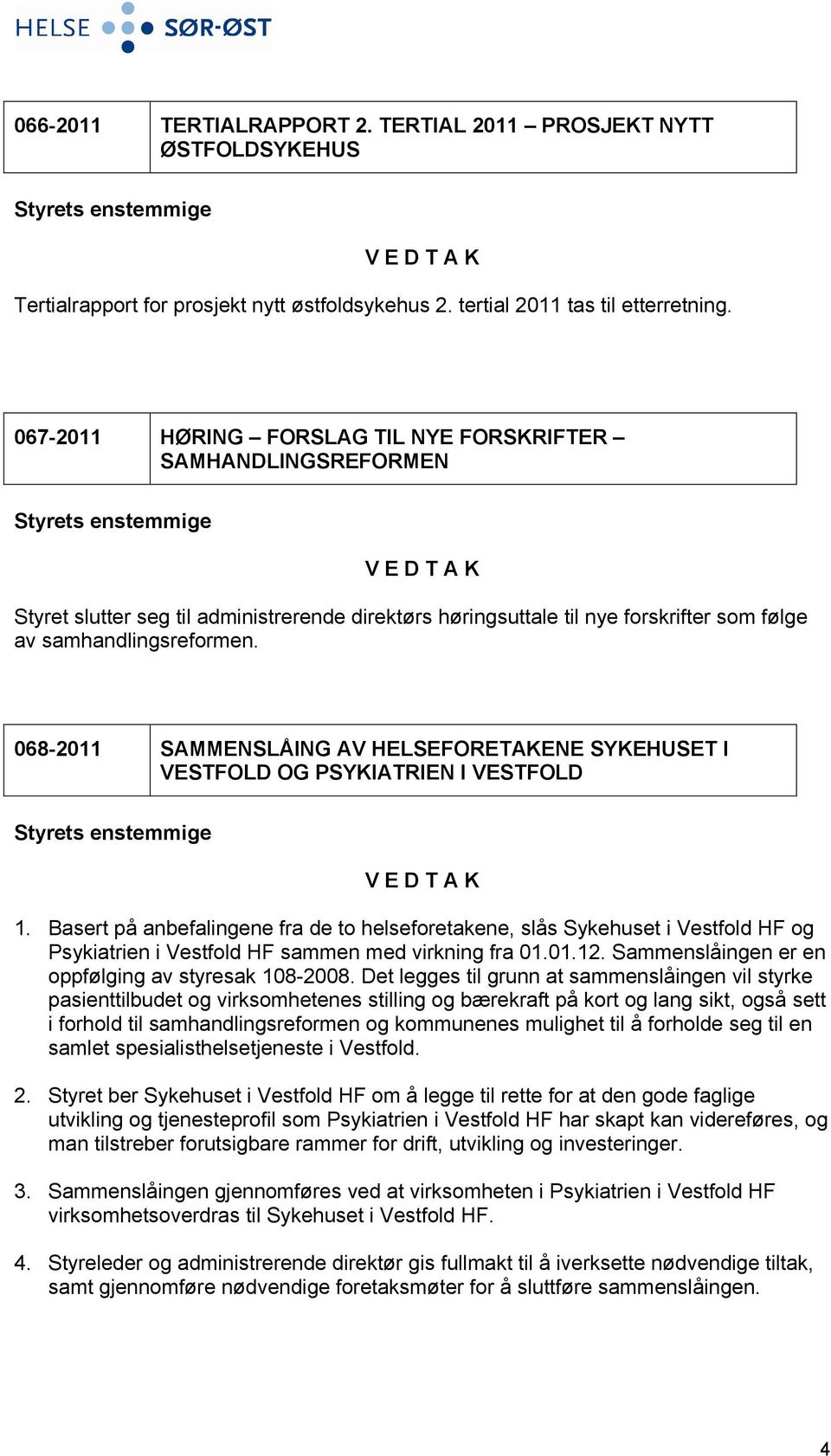 068-2011 SAMMENSLÅING AV HELSEFORETAKENE SYKEHUSET I VESTFOLD OG PSYKIATRIEN I VESTFOLD 1.