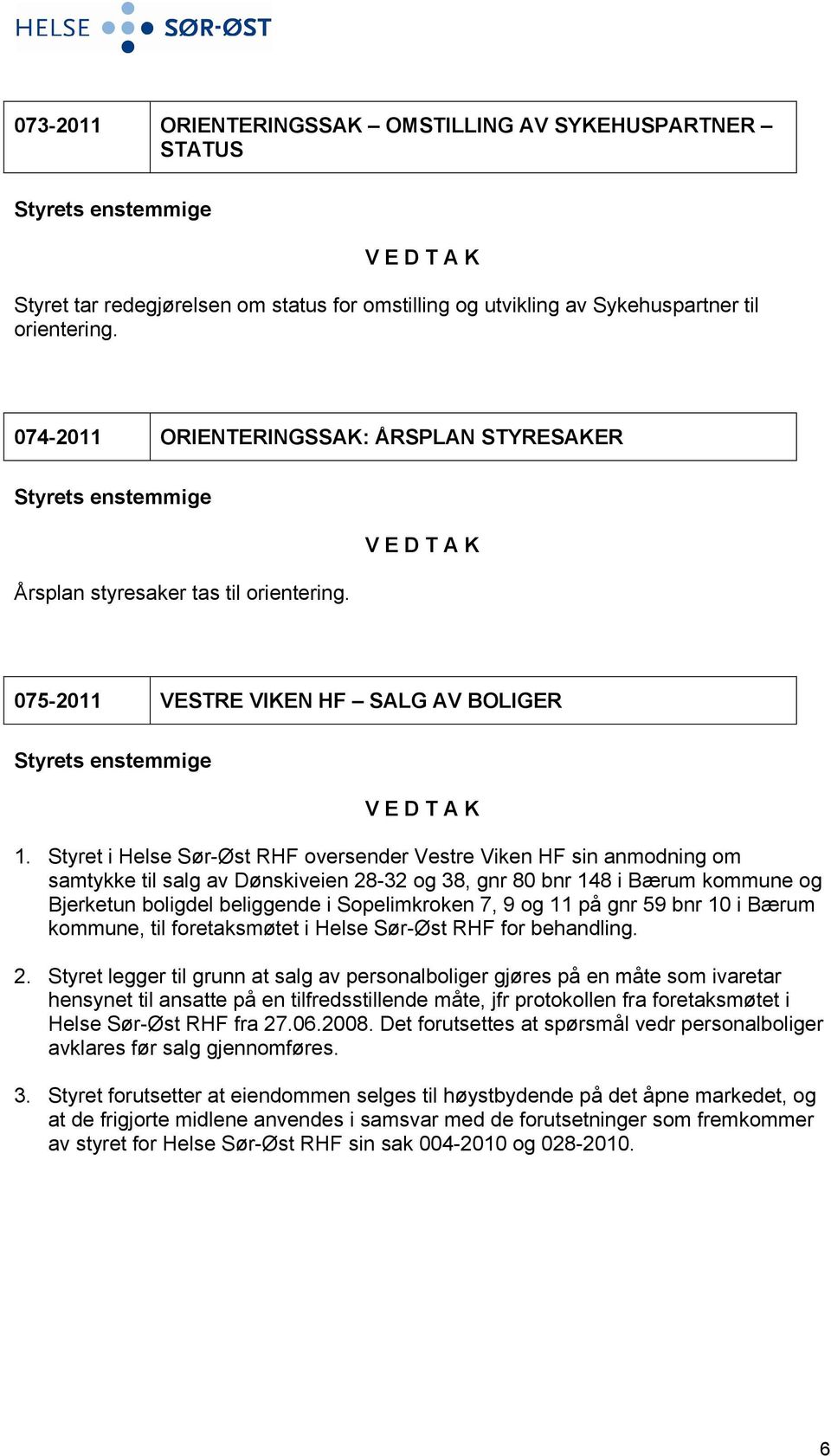Styret i Helse Sør-Øst RHF oversender Vestre Viken HF sin anmodning om samtykke til salg av Dønskiveien 28-32 og 38, gnr 80 bnr 148 i Bærum kommune og Bjerketun boligdel beliggende i Sopelimkroken 7,