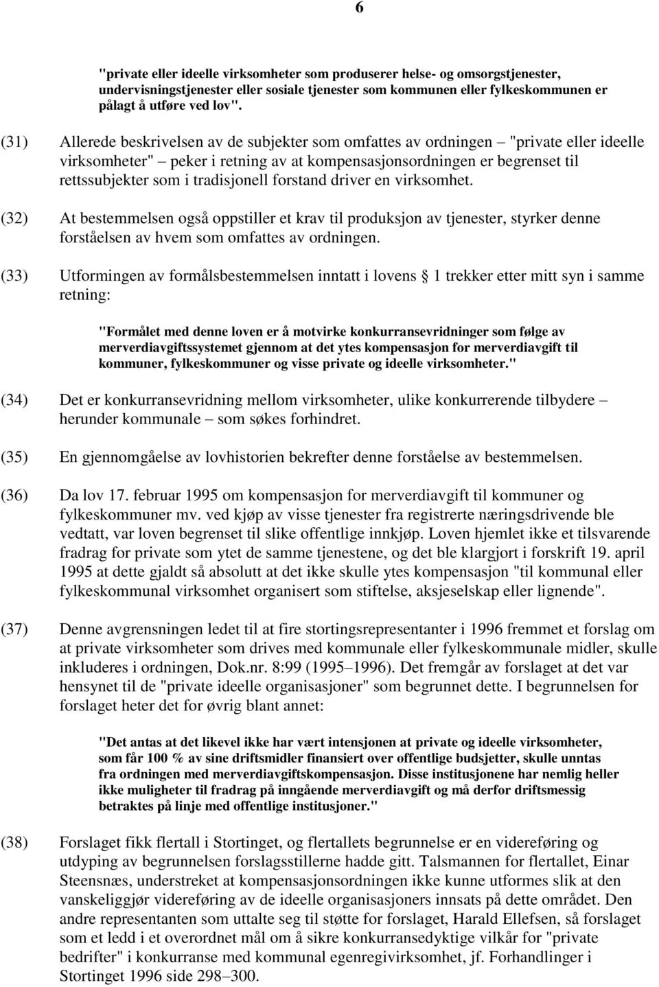 tradisjonell forstand driver en virksomhet. (32) At bestemmelsen også oppstiller et krav til produksjon av tjenester, styrker denne forståelsen av hvem som omfattes av ordningen.