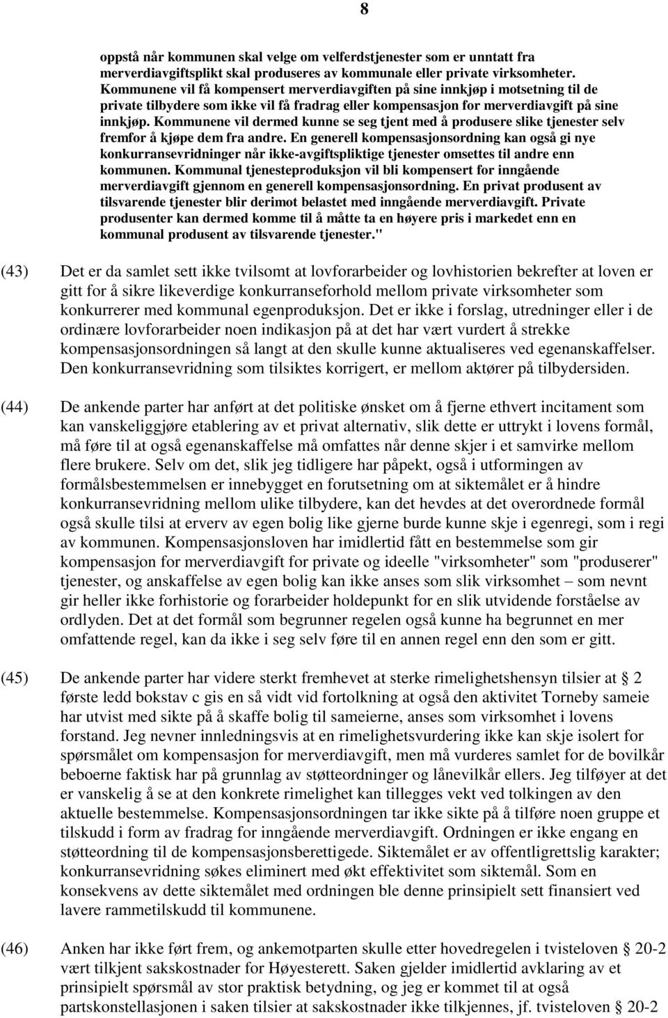 Kommunene vil dermed kunne se seg tjent med å produsere slike tjenester selv fremfor å kjøpe dem fra andre.